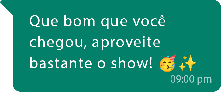 Mensagem 1: Que bom que você chegou, aproveite bastante o show!